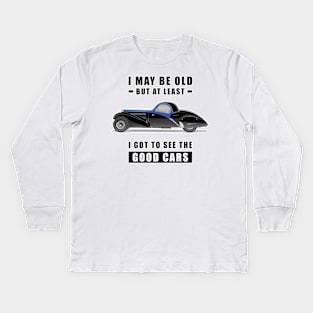 I May Be Old But At Least I Got To See The Good Cars - Funny Car Quote Kids Long Sleeve T-Shirt